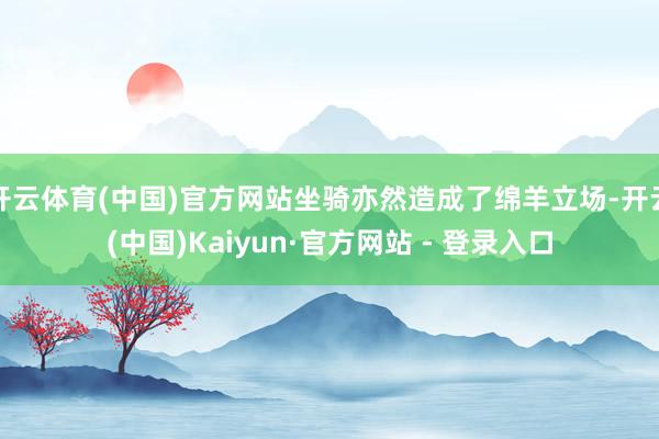 开云体育(中国)官方网站坐骑亦然造成了绵羊立场-开云(中国)Kaiyun·官方网站 - 登录入口