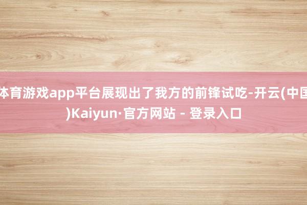 体育游戏app平台展现出了我方的前锋试吃-开云(中国)Kaiyun·官方网站 - 登录入口